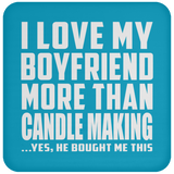 I Love My Boyfriend More Than Candle Making - Drink Coaster