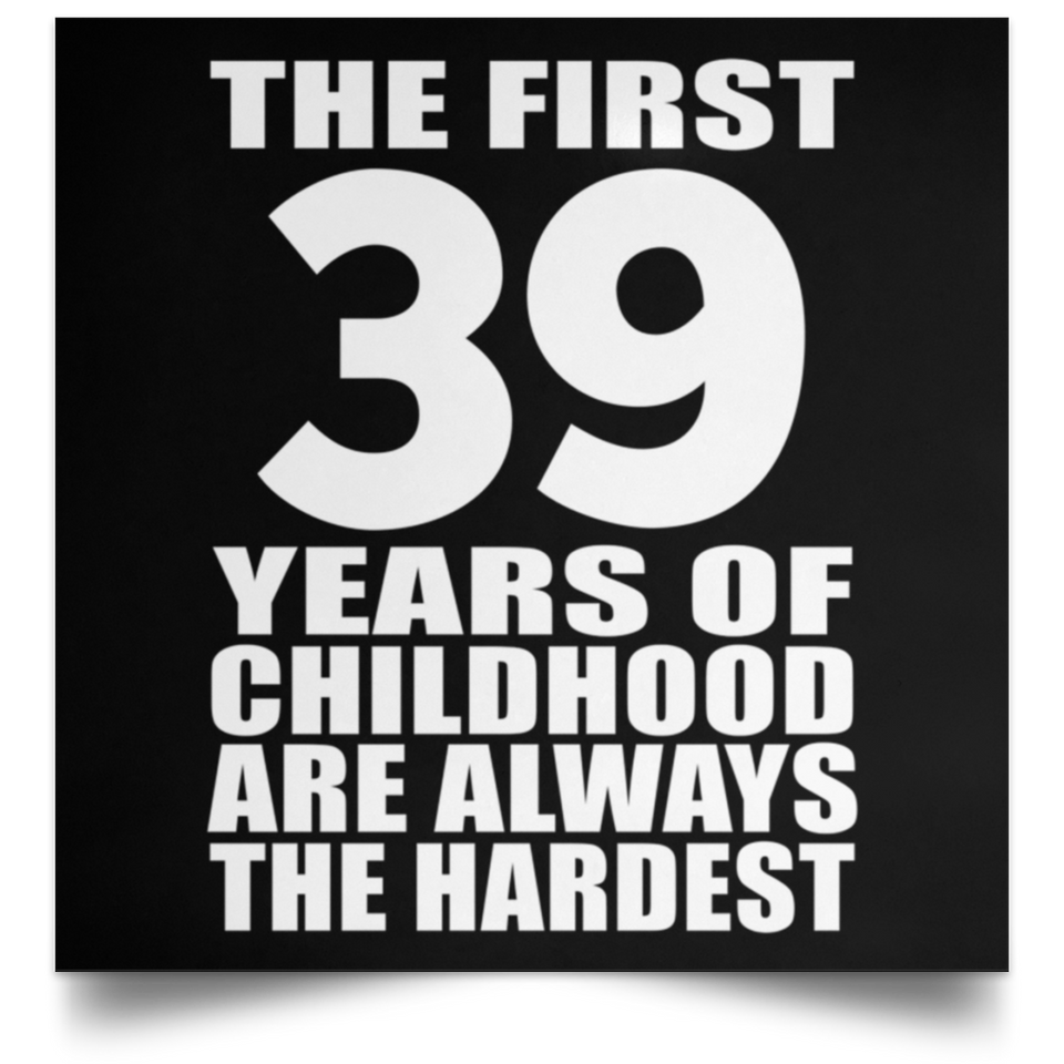 First 39 Years of Childhood Are The Hardest - Poster Square