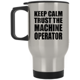 Keep Calm and Trust The Machine Operator - Silver Travel Mug
