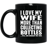 I Love My Wife More Than Collecting Bottles - 11 Oz Coffee Mug Black