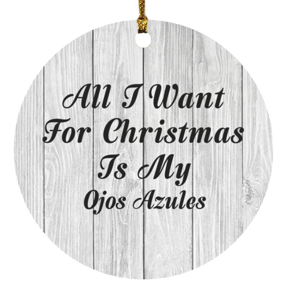 All I Want For Christmas Is My Ojos Azules - Circle Ornament F