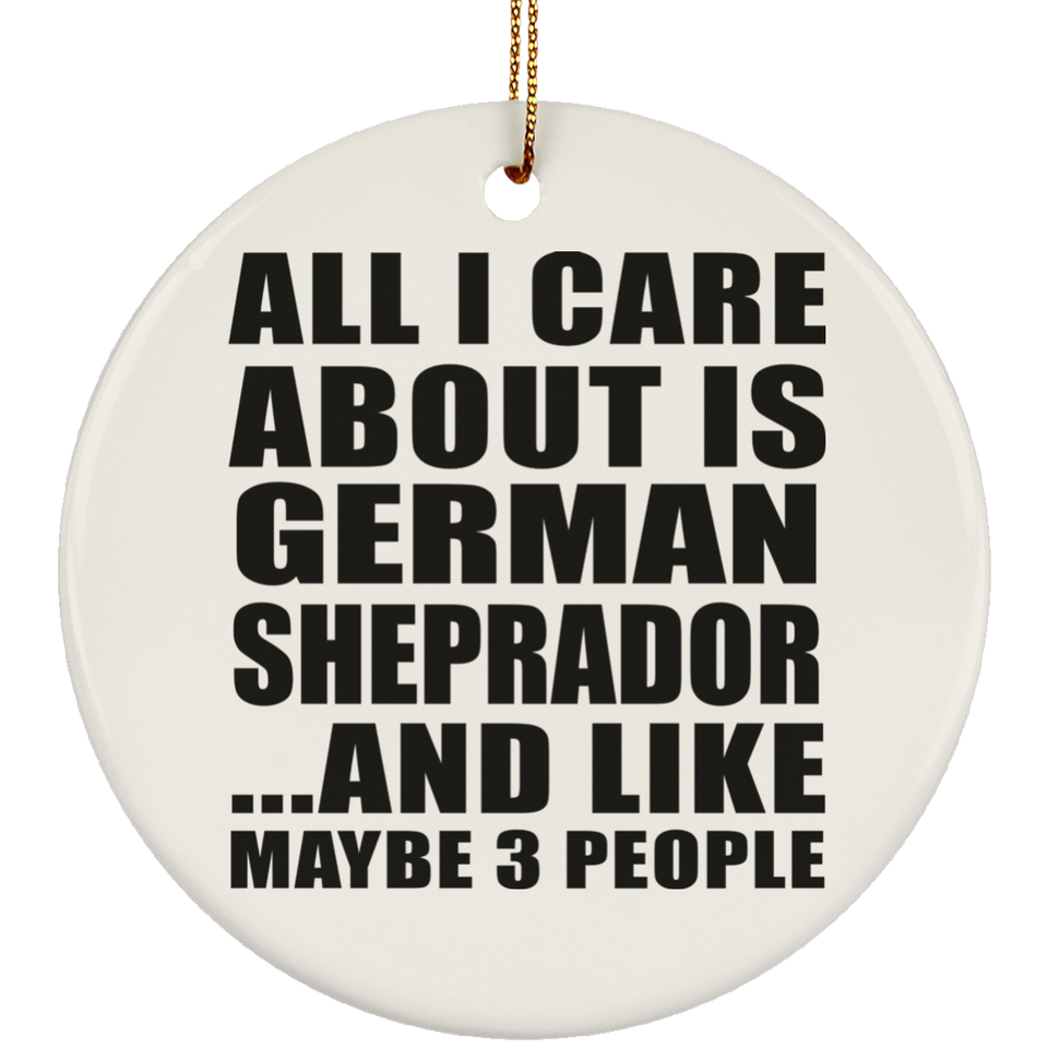 All I Care About Is German Sheprador - Circle Ornament