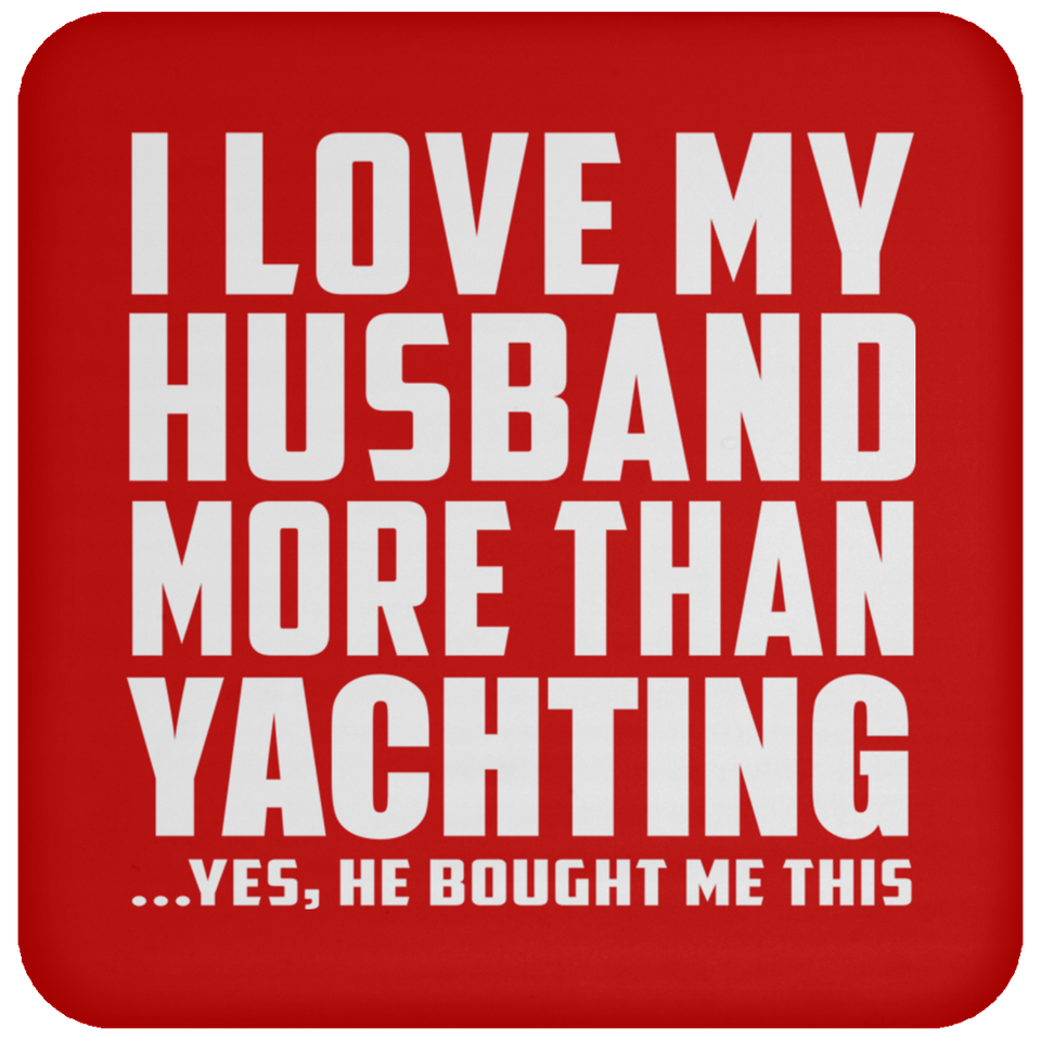 I Love My Husband More Than Yachting - Drink Coaster