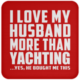 I Love My Husband More Than Yachting - Drink Coaster