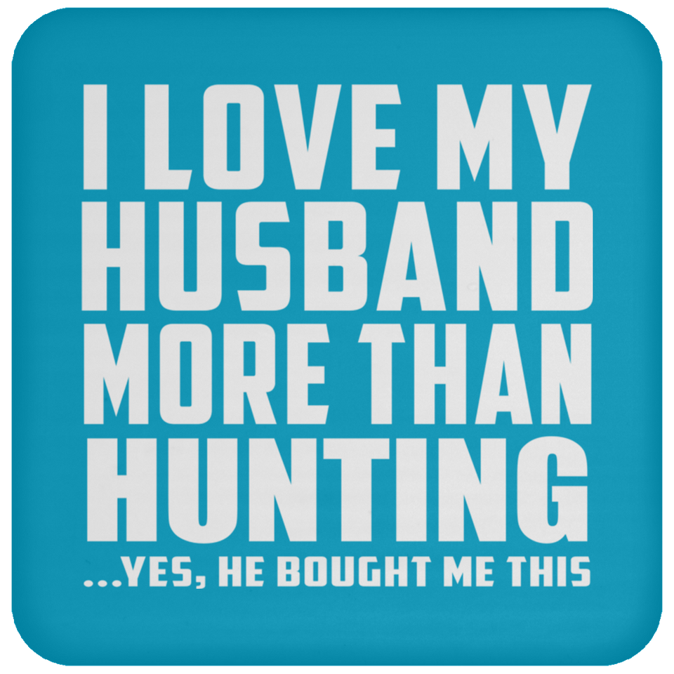 I Love My Husband More Than Hunting - Drink Coaster