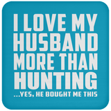 I Love My Husband More Than Hunting - Drink Coaster
