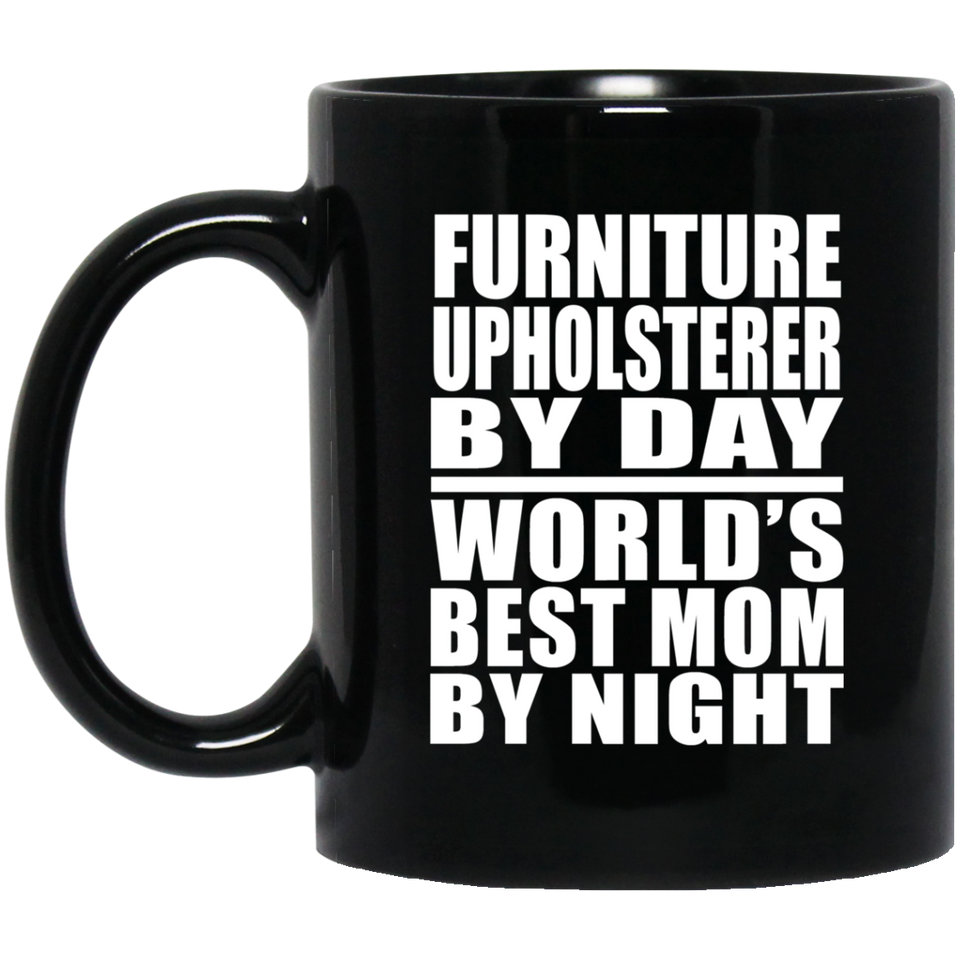 Furniture Upholsterer By Day World's Best Mom By Night - 11 Oz Coffee Mug Black
