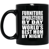 Furniture Upholsterer By Day World's Best Mom By Night - 11 Oz Coffee Mug Black
