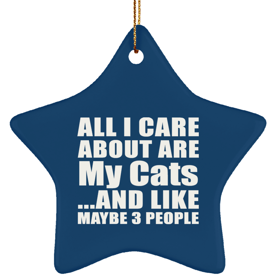 All I Care About Is My Cats - Star Ornament