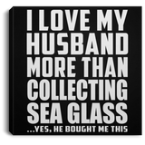 I Love My Husband More Than Collecting Sea Glass - Canvas Square