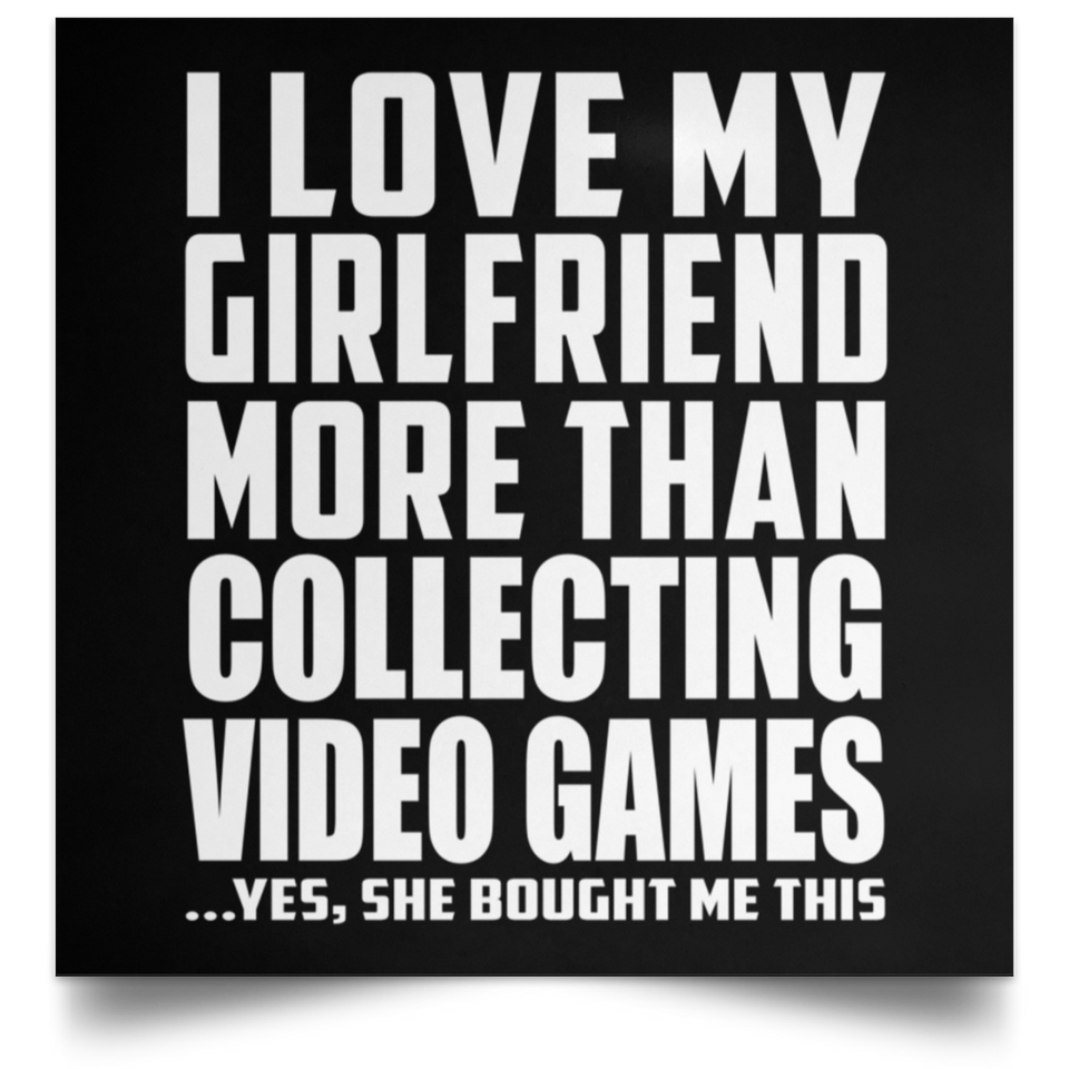 I Love My Girlfriend More Than Collecting Video Games - Poster Square