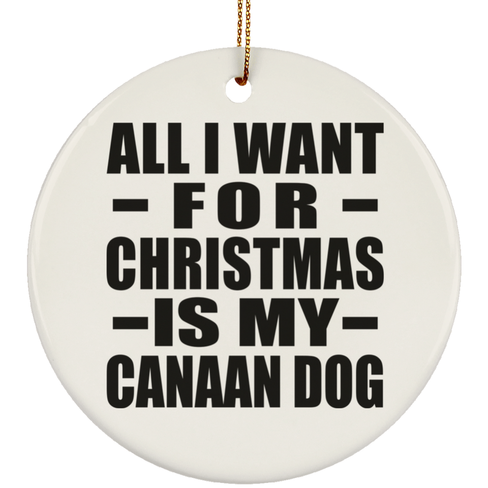 All I Want For Christmas Is My Canaan Dog - Circle Ornament