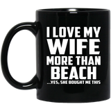 I Love My Wife More Than Beach - 11 Oz Coffee Mug Black