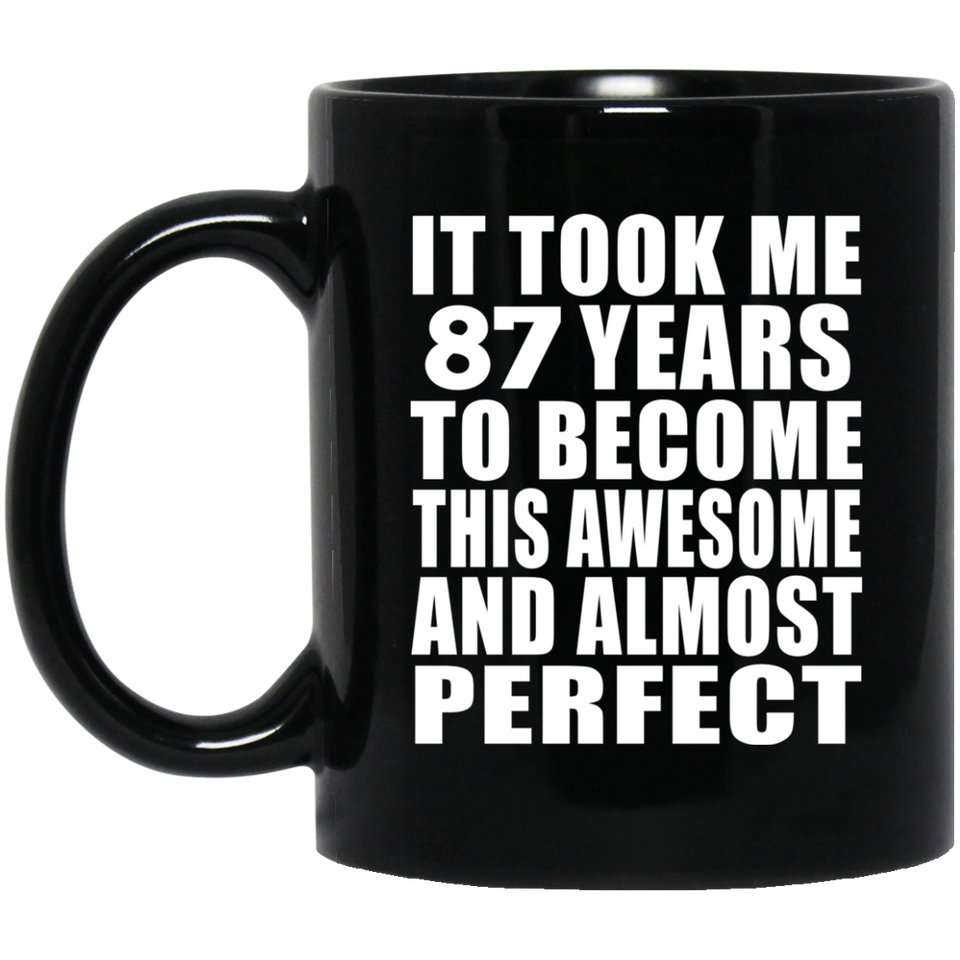 87th Birthday Took 87 Years To Become Awesome & Perfect - 11 Oz Coffee Mug Black