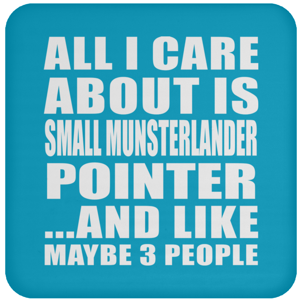 All I Care About Is Small Munsterlander Pointer - Drink Coaster