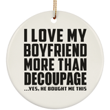 I Love My Boyfriend More Than Decoupage - Circle Ornament