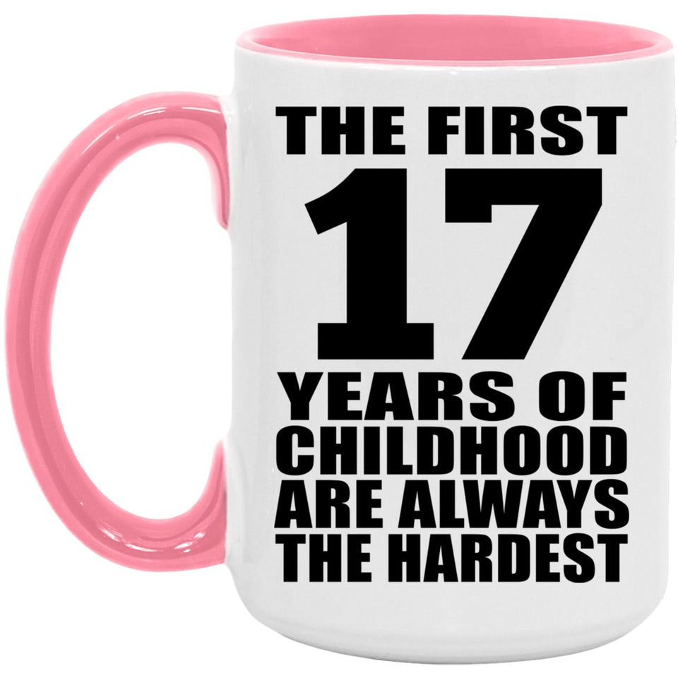 17th Birthday First 17 Years of Childhood Are The Hardest - 15oz Accent Mug Pink