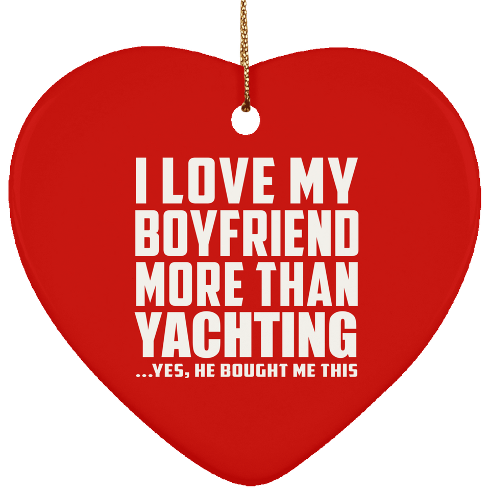 I Love My Boyfriend More Than Yachting - Heart Ornament