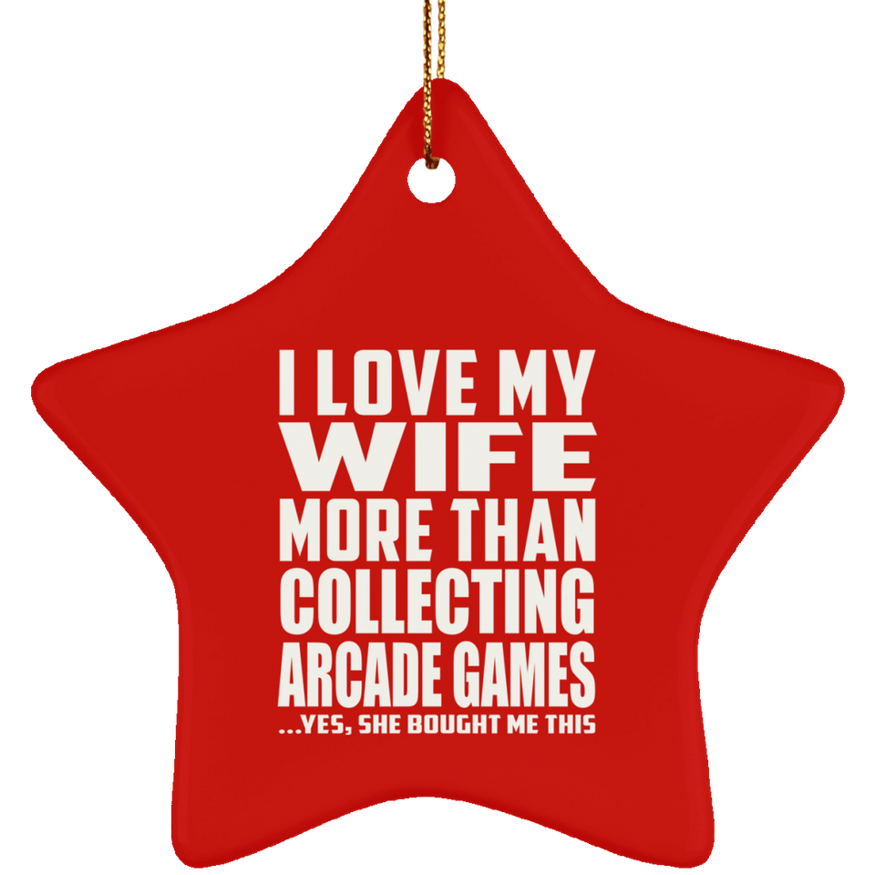I Love My Wife More Than Collecting Arcade Games - Star Ornament