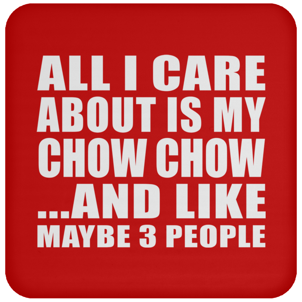 All I Care About Is My Chow Chow - Drink Coaster