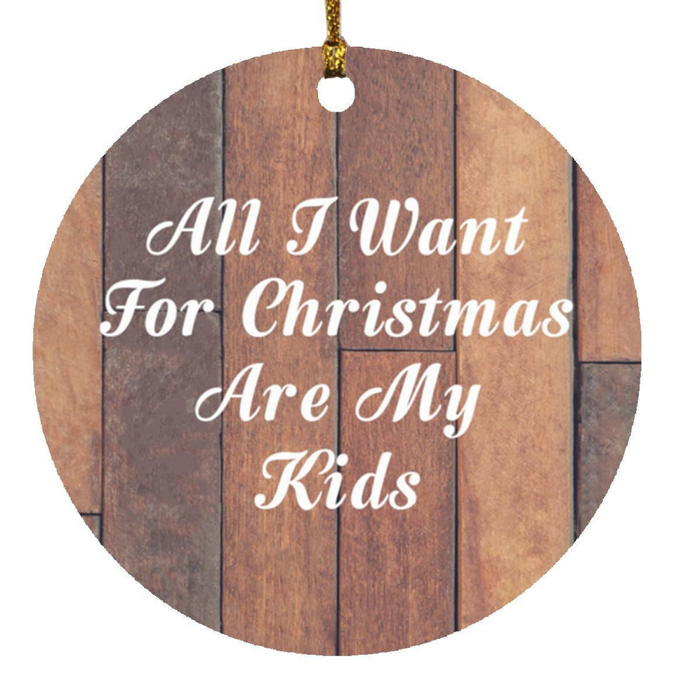 All I Want For Christmas Are My Kids - Circle Ornament E
