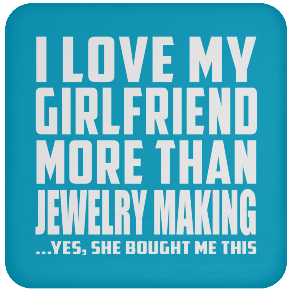 I Love My Girlfriend More Than Jewelry Making - Drink Coaster