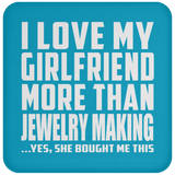 I Love My Girlfriend More Than Jewelry Making - Drink Coaster
