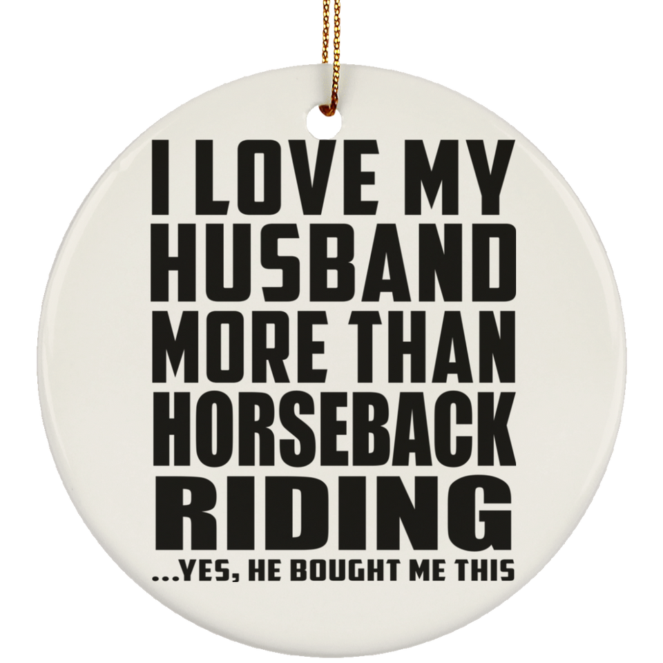 I Love My Husband More Than Horseback Riding - Circle Ornament