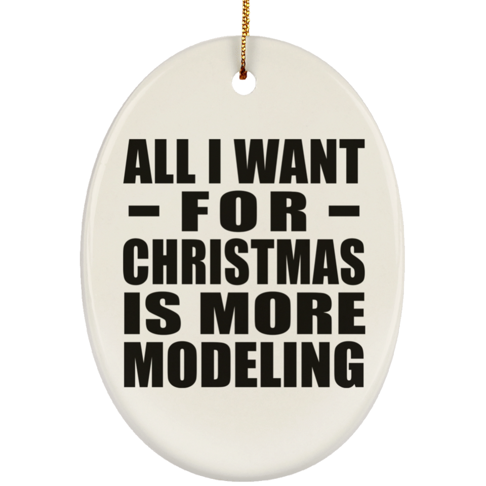 All I Want For Christmas Is More Modeling - Oval Ornament