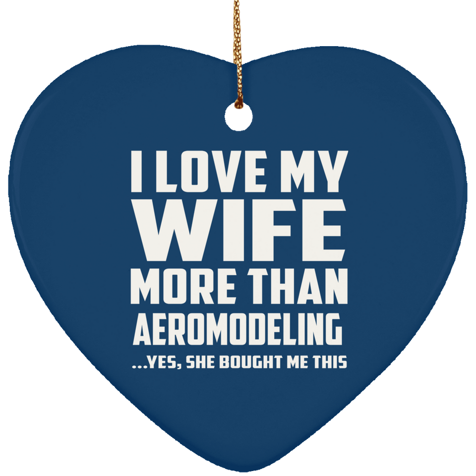 I Love My Wife More Than Aeromodeling - Heart Ornament