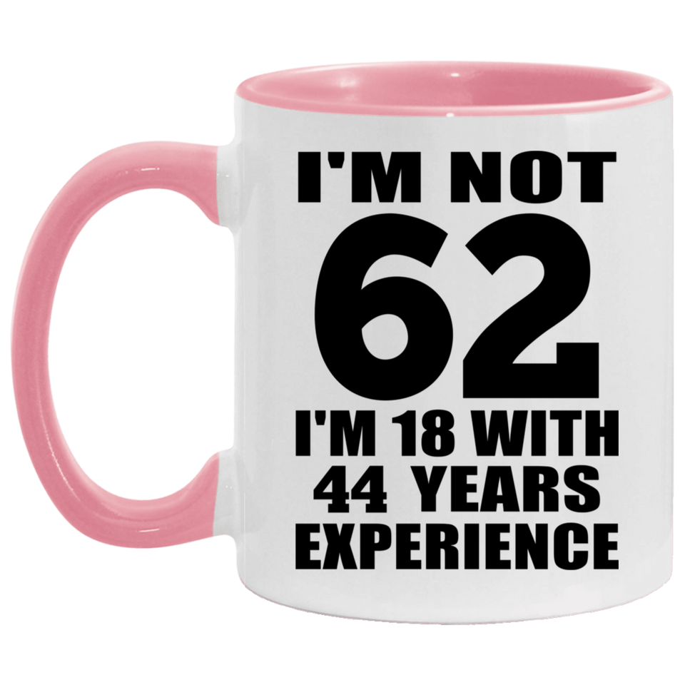 62nd Birthday I'm Not 62 I'm 18 With 44 Years Experience - 11oz Accent Mug Pink