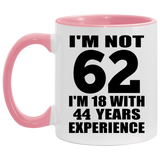 62nd Birthday I'm Not 62 I'm 18 With 44 Years Experience - 11oz Accent Mug Pink