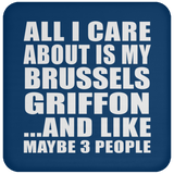 All I Care About Is My Brussels Griffon - Drink Coaster
