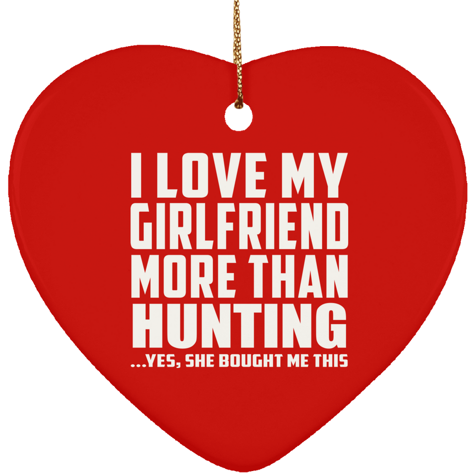 I Love My Girlfriend More Than Hunting - Heart Ornament