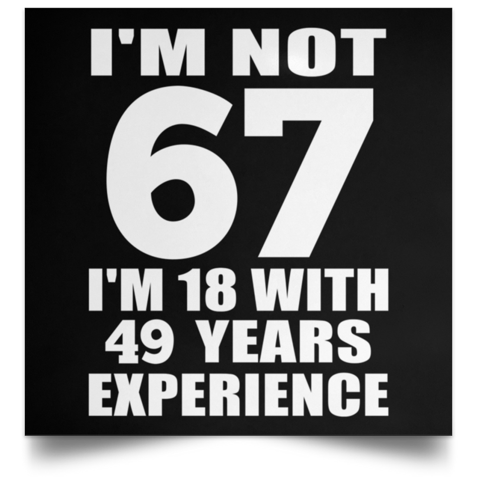 67th Birthday I'm Not 67 I'm 18 With 49 Years Experience - Poster Square