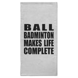 Ball Badminton Makes Life Complete - Hand Towel