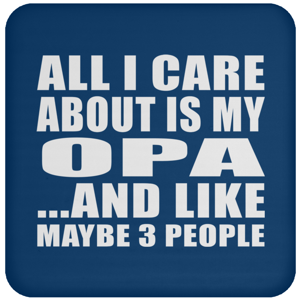 All I Care About Is My Opa - Drink Coaster