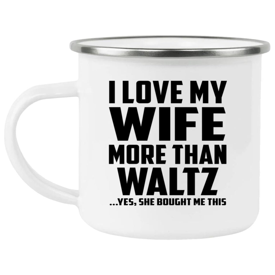 I Love My Wife More Than Waltz - 12oz Camping Mug