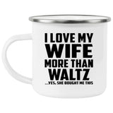I Love My Wife More Than Waltz - 12oz Camping Mug