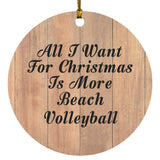 All I Want For Christmas Is More Beach Volleyball - Circle Ornament C
