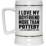 I Love My Boyfriend More Than Pottery - Beer Stein