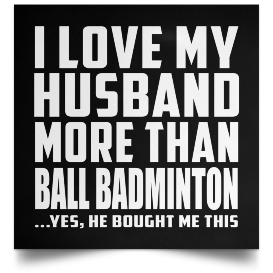 I Love My Husband More Than Ball Badminton - Poster Square