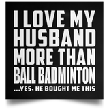I Love My Husband More Than Ball Badminton - Poster Square