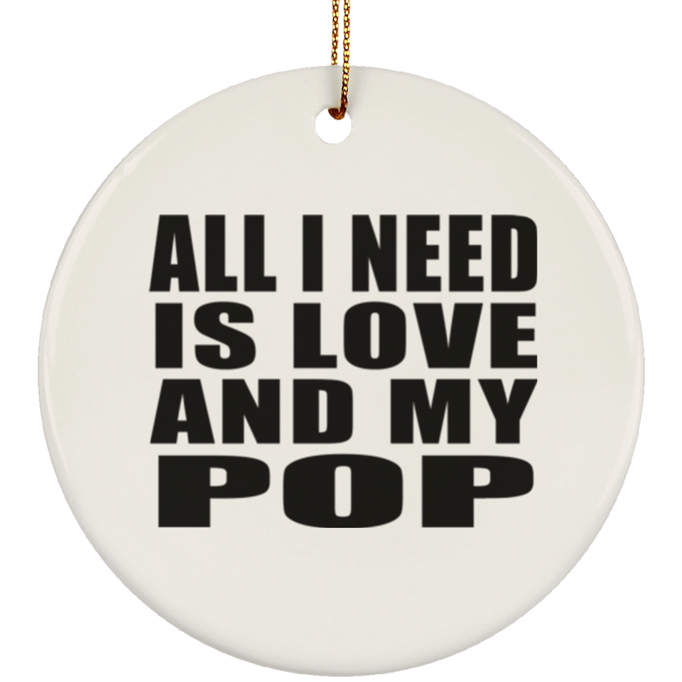 All I Need Is Love And My Pop - Circle Ornament
