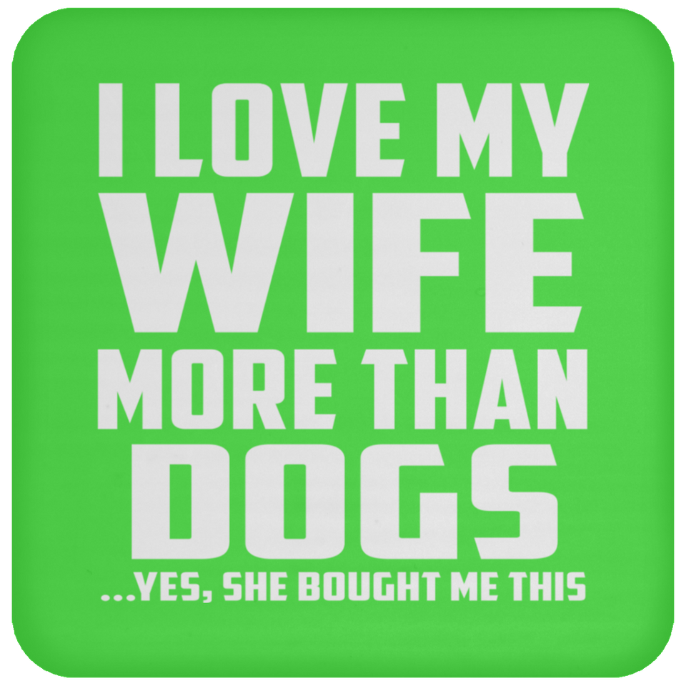 I Love My Wife More Than Dogs - Drink Coaster