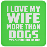 I Love My Wife More Than Dogs - Drink Coaster