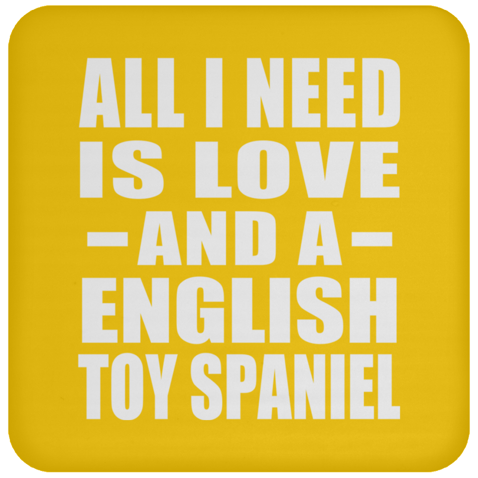 All I Need Is Love And A English Toy Spaniel - Drink Coaster