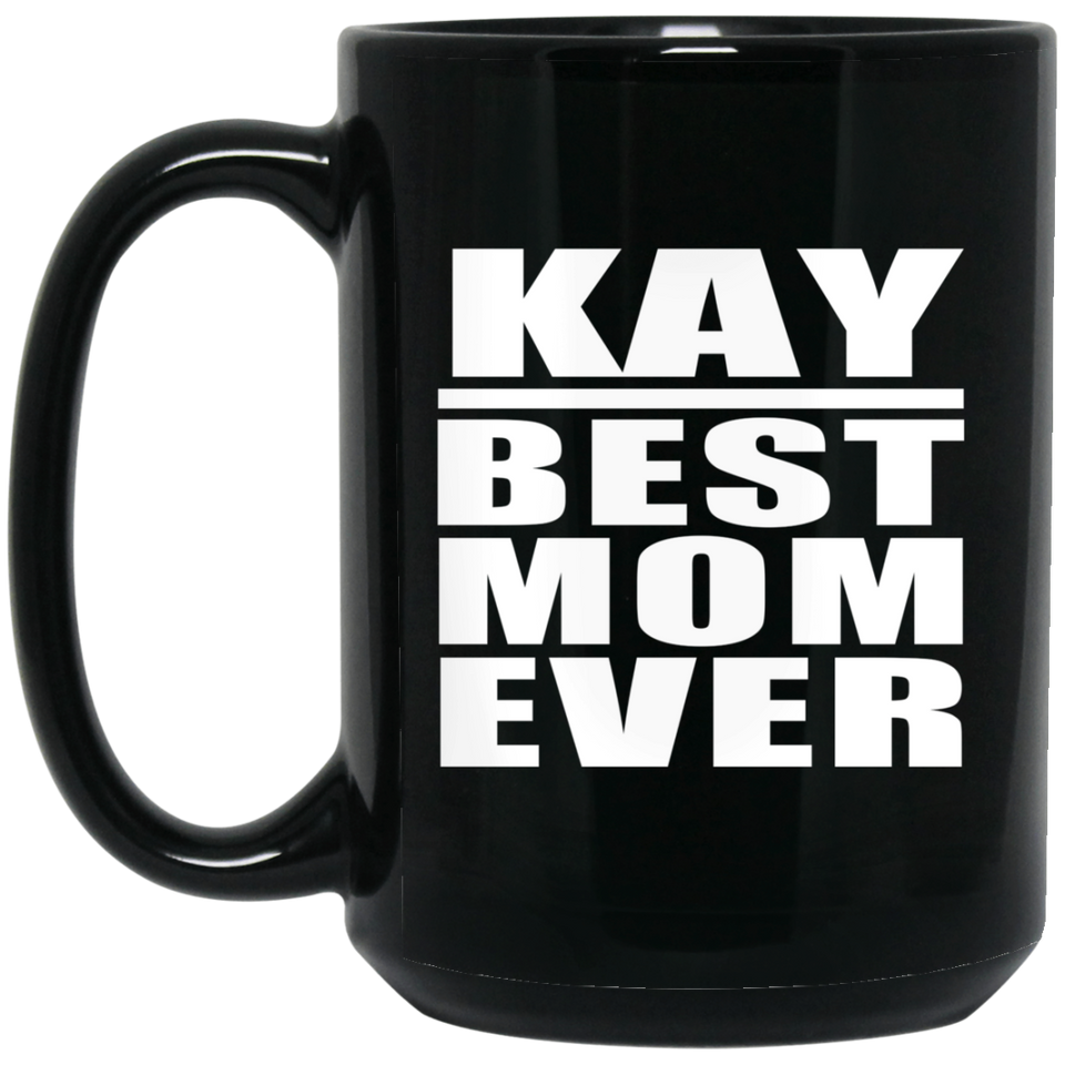 Kay Best Mom Ever - 15 Oz Coffee Mug Black