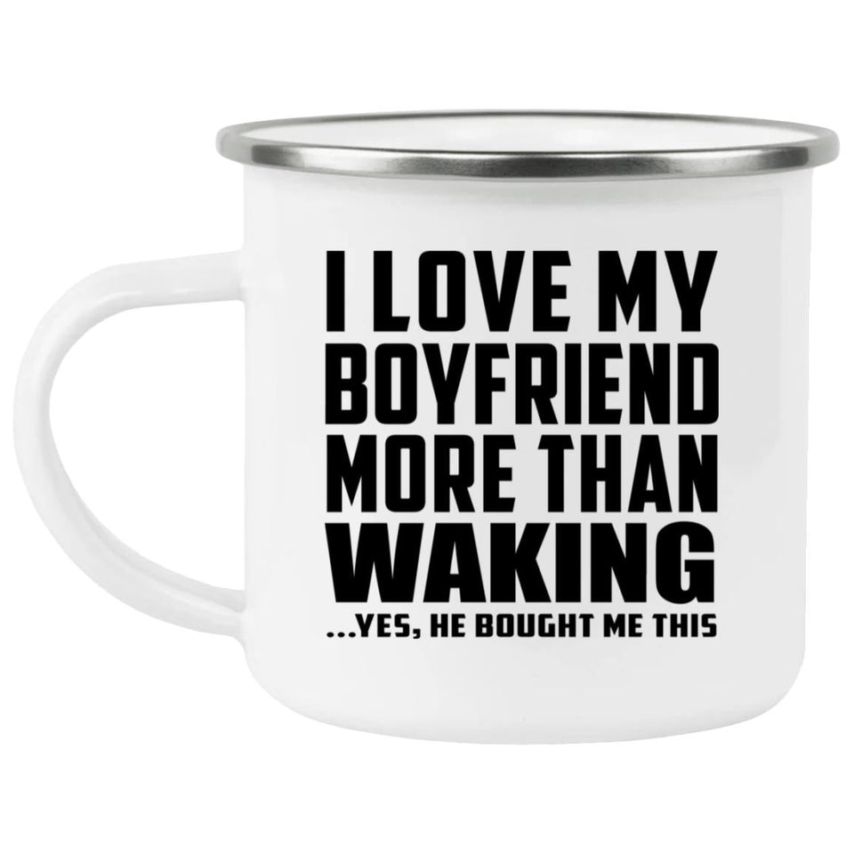 I Love My Boyfriend More Than Waking - 12oz Camping Mug