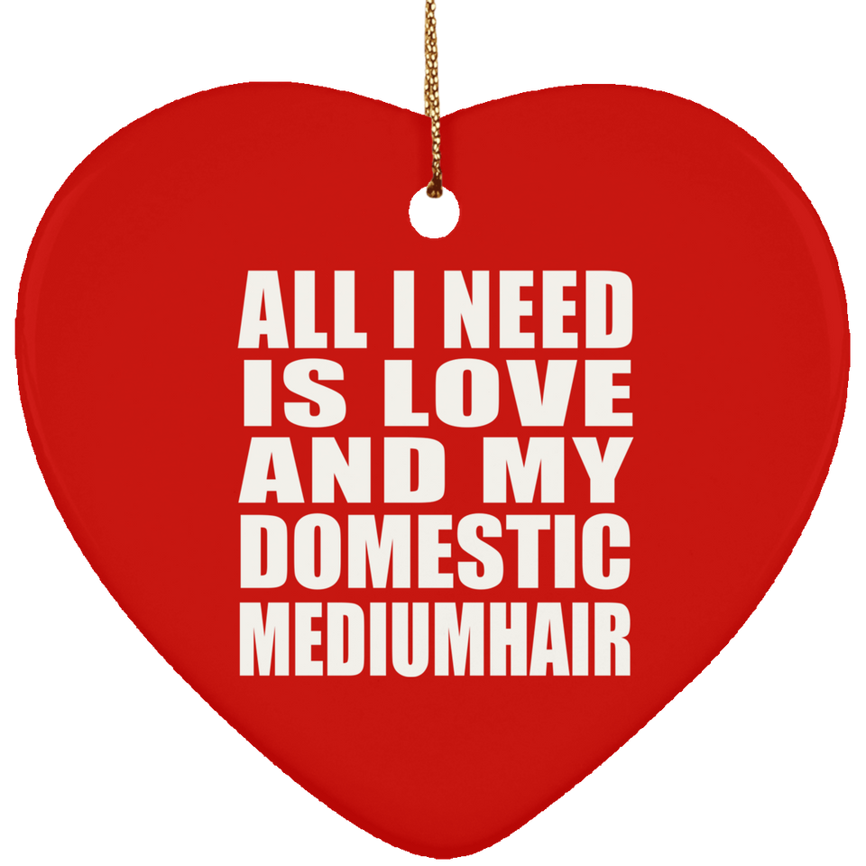 All I Need Is Love And My Domestic Mediumhair - Heart Ornament